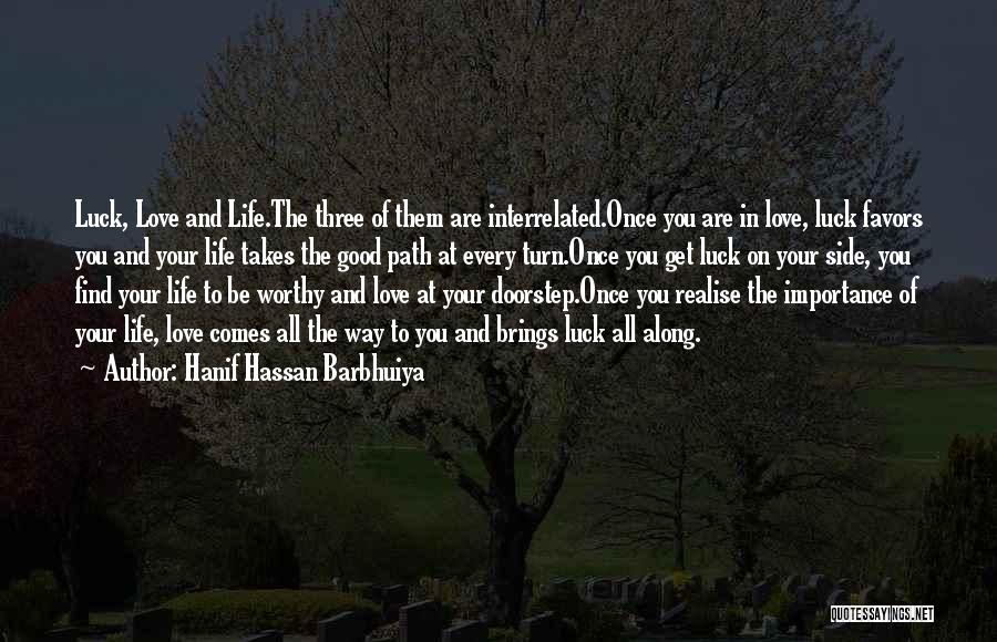 Hanif Hassan Barbhuiya Quotes: Luck, Love And Life.the Three Of Them Are Interrelated.once You Are In Love, Luck Favors You And Your Life Takes
