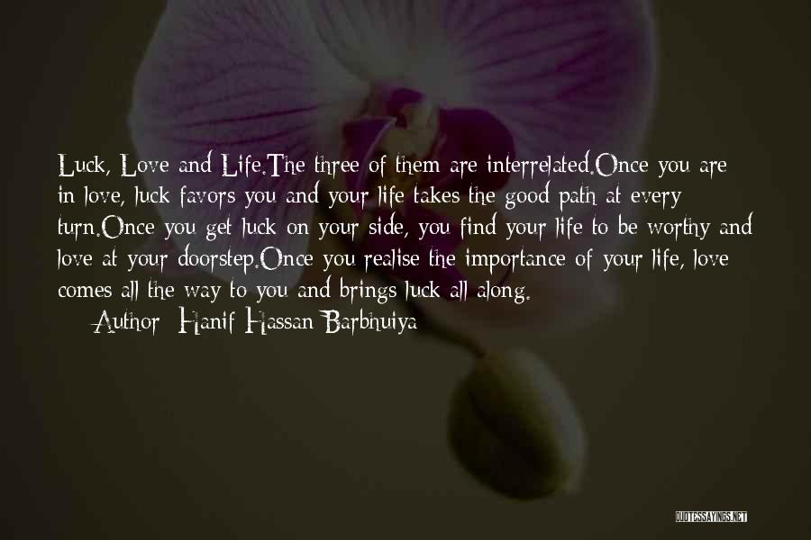 Hanif Hassan Barbhuiya Quotes: Luck, Love And Life.the Three Of Them Are Interrelated.once You Are In Love, Luck Favors You And Your Life Takes