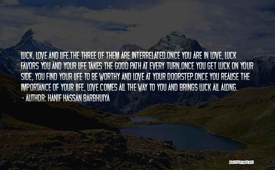 Hanif Hassan Barbhuiya Quotes: Luck, Love And Life.the Three Of Them Are Interrelated.once You Are In Love, Luck Favors You And Your Life Takes