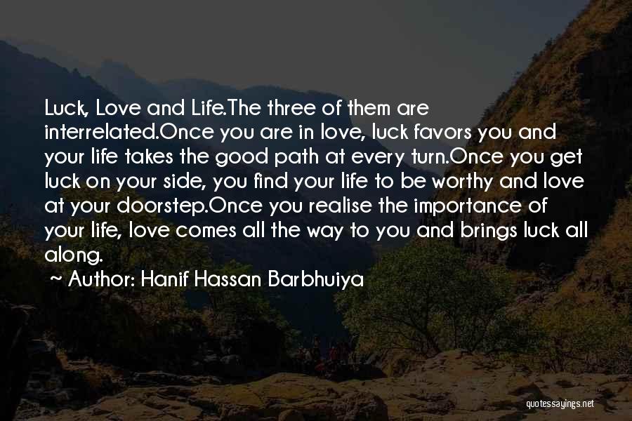 Hanif Hassan Barbhuiya Quotes: Luck, Love And Life.the Three Of Them Are Interrelated.once You Are In Love, Luck Favors You And Your Life Takes