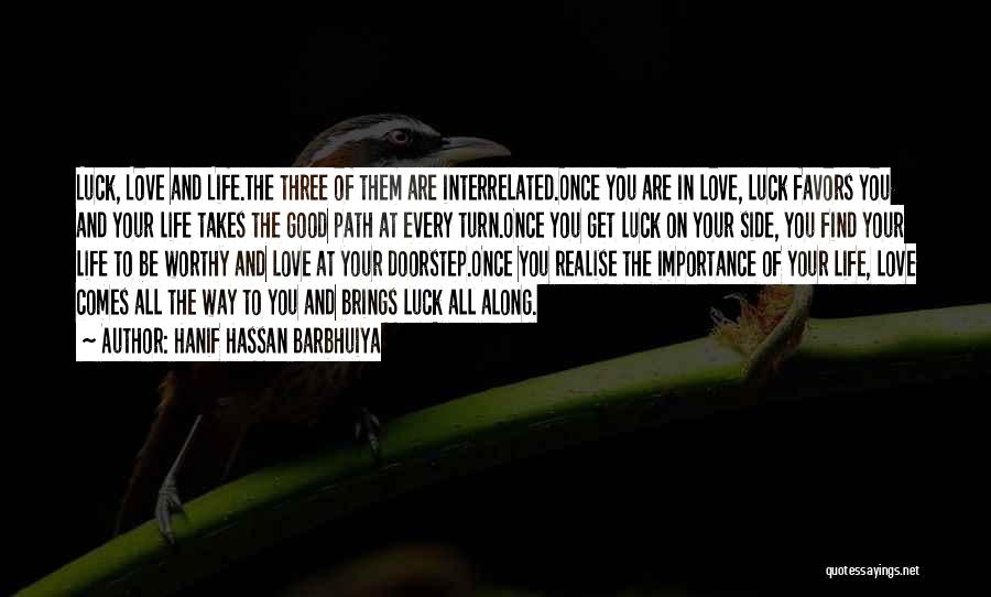 Hanif Hassan Barbhuiya Quotes: Luck, Love And Life.the Three Of Them Are Interrelated.once You Are In Love, Luck Favors You And Your Life Takes