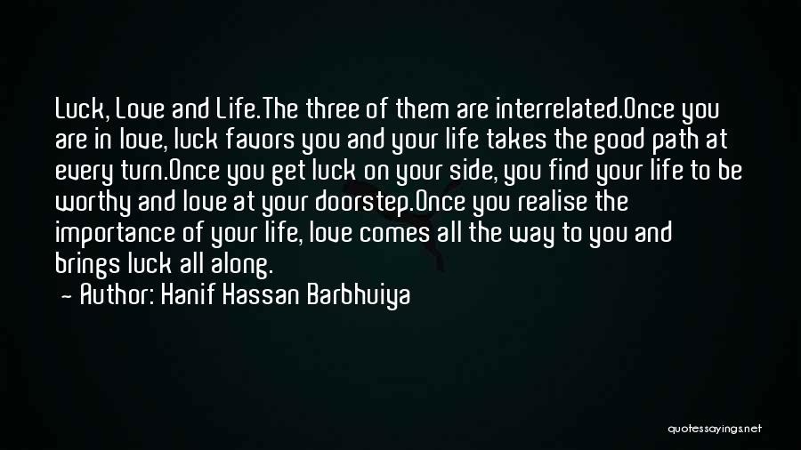 Hanif Hassan Barbhuiya Quotes: Luck, Love And Life.the Three Of Them Are Interrelated.once You Are In Love, Luck Favors You And Your Life Takes
