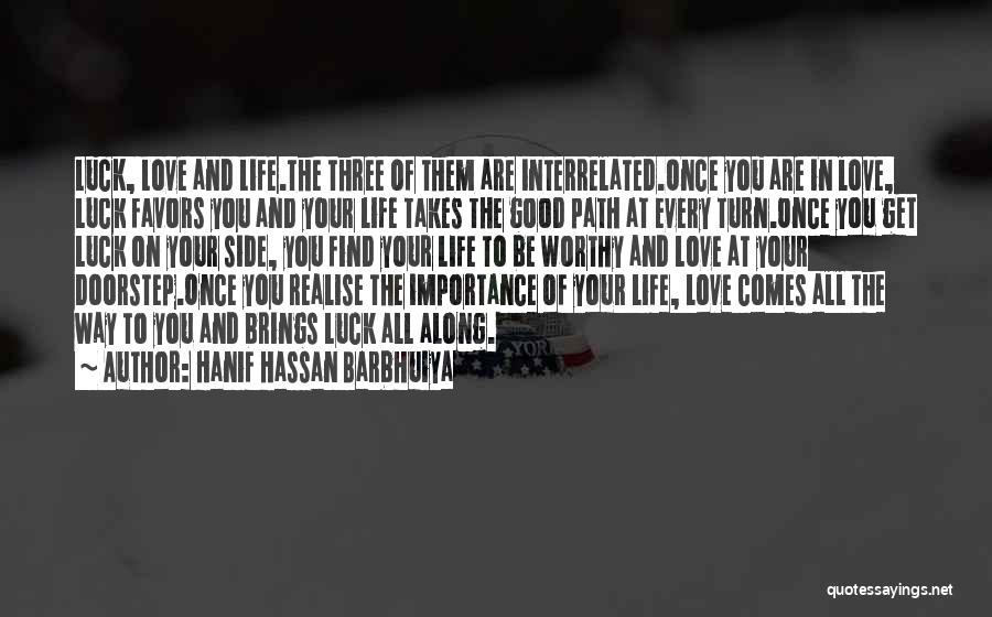 Hanif Hassan Barbhuiya Quotes: Luck, Love And Life.the Three Of Them Are Interrelated.once You Are In Love, Luck Favors You And Your Life Takes