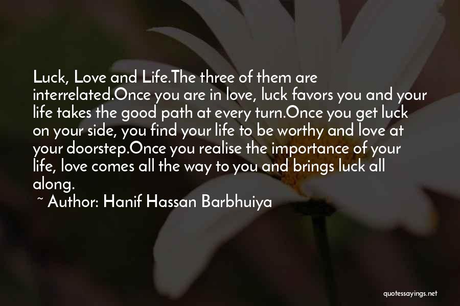 Hanif Hassan Barbhuiya Quotes: Luck, Love And Life.the Three Of Them Are Interrelated.once You Are In Love, Luck Favors You And Your Life Takes