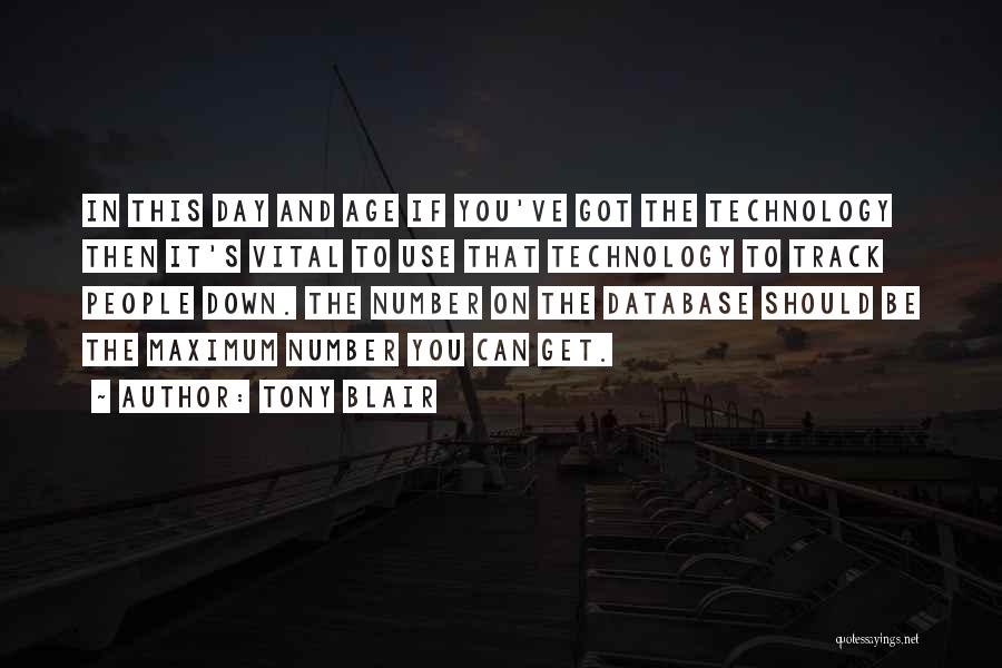 Tony Blair Quotes: In This Day And Age If You've Got The Technology Then It's Vital To Use That Technology To Track People