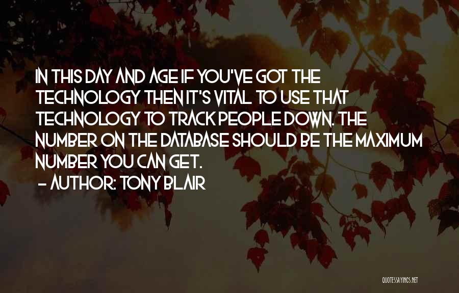 Tony Blair Quotes: In This Day And Age If You've Got The Technology Then It's Vital To Use That Technology To Track People