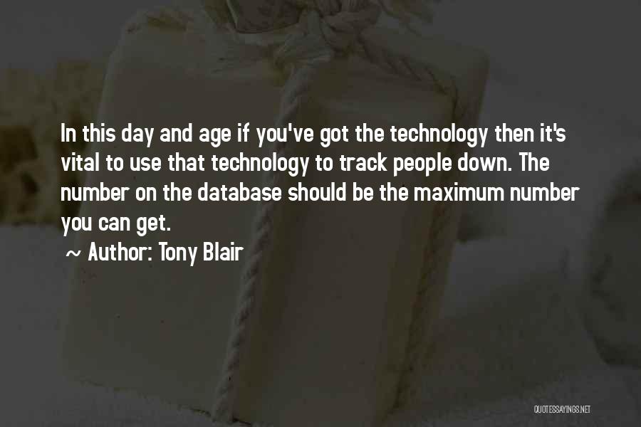 Tony Blair Quotes: In This Day And Age If You've Got The Technology Then It's Vital To Use That Technology To Track People