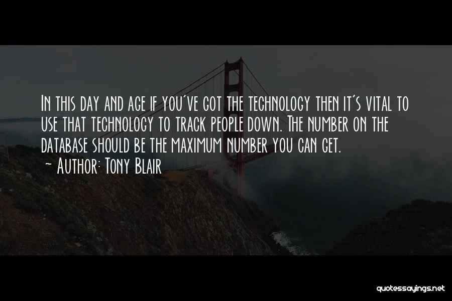 Tony Blair Quotes: In This Day And Age If You've Got The Technology Then It's Vital To Use That Technology To Track People