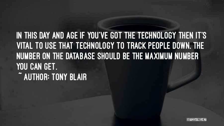 Tony Blair Quotes: In This Day And Age If You've Got The Technology Then It's Vital To Use That Technology To Track People