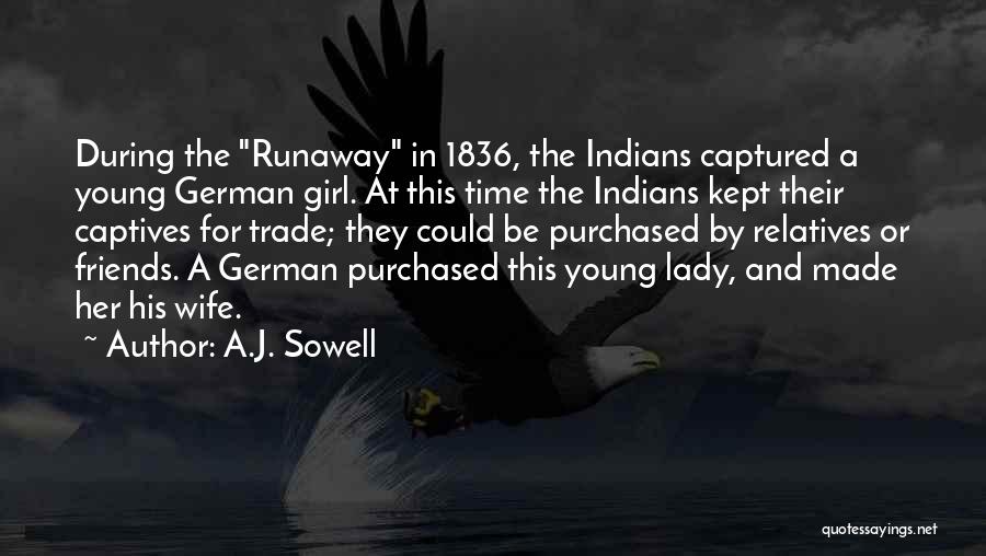 A.J. Sowell Quotes: During The Runaway In 1836, The Indians Captured A Young German Girl. At This Time The Indians Kept Their Captives