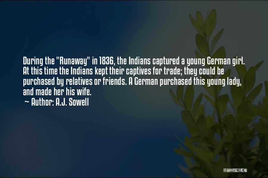 A.J. Sowell Quotes: During The Runaway In 1836, The Indians Captured A Young German Girl. At This Time The Indians Kept Their Captives