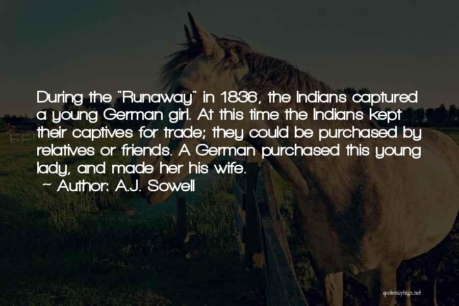 A.J. Sowell Quotes: During The Runaway In 1836, The Indians Captured A Young German Girl. At This Time The Indians Kept Their Captives