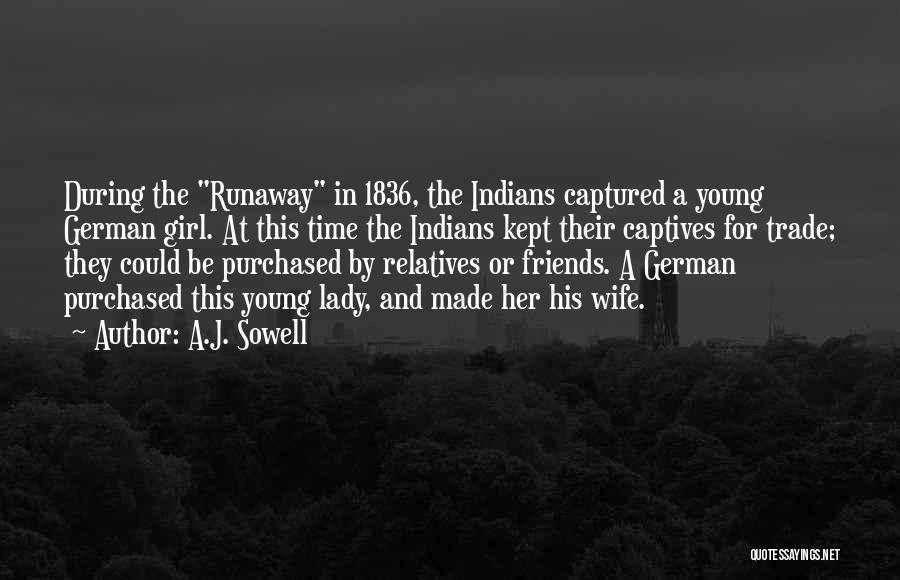 A.J. Sowell Quotes: During The Runaway In 1836, The Indians Captured A Young German Girl. At This Time The Indians Kept Their Captives