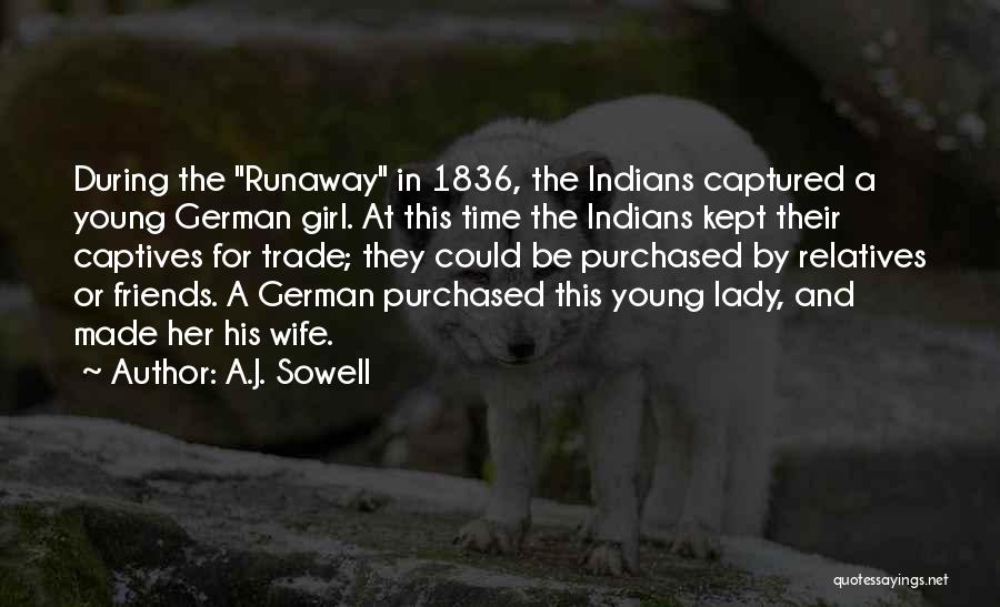 A.J. Sowell Quotes: During The Runaway In 1836, The Indians Captured A Young German Girl. At This Time The Indians Kept Their Captives