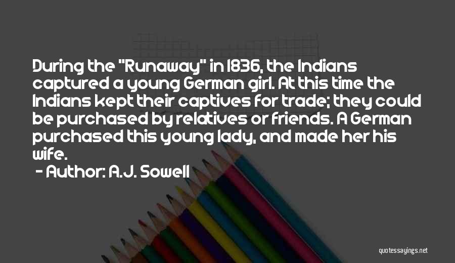 A.J. Sowell Quotes: During The Runaway In 1836, The Indians Captured A Young German Girl. At This Time The Indians Kept Their Captives