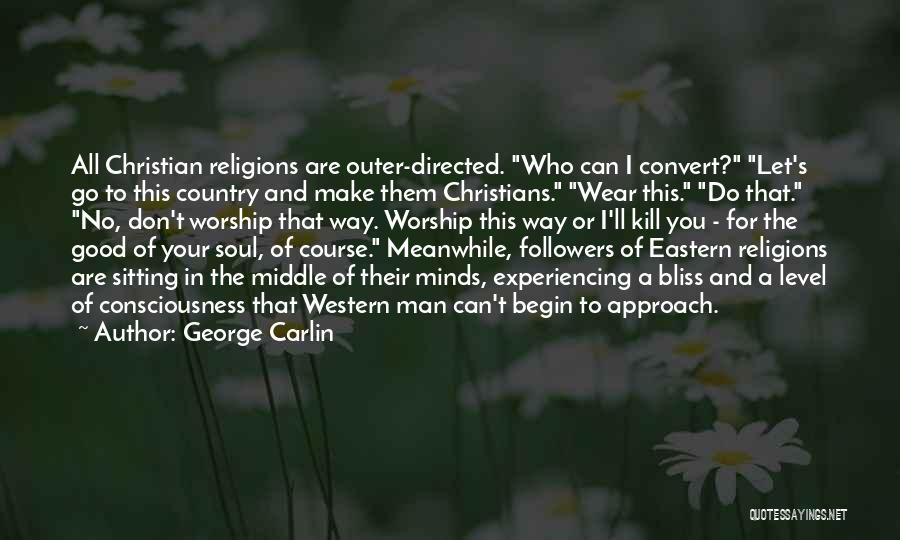 George Carlin Quotes: All Christian Religions Are Outer-directed. Who Can I Convert? Let's Go To This Country And Make Them Christians. Wear This.