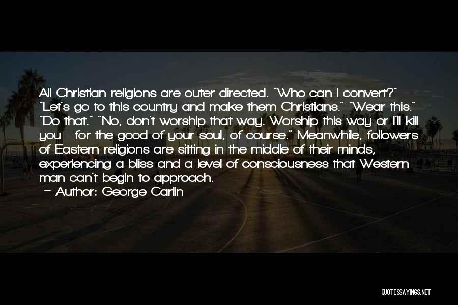 George Carlin Quotes: All Christian Religions Are Outer-directed. Who Can I Convert? Let's Go To This Country And Make Them Christians. Wear This.