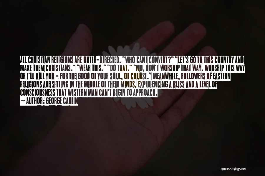 George Carlin Quotes: All Christian Religions Are Outer-directed. Who Can I Convert? Let's Go To This Country And Make Them Christians. Wear This.