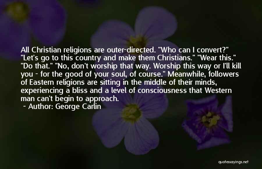 George Carlin Quotes: All Christian Religions Are Outer-directed. Who Can I Convert? Let's Go To This Country And Make Them Christians. Wear This.