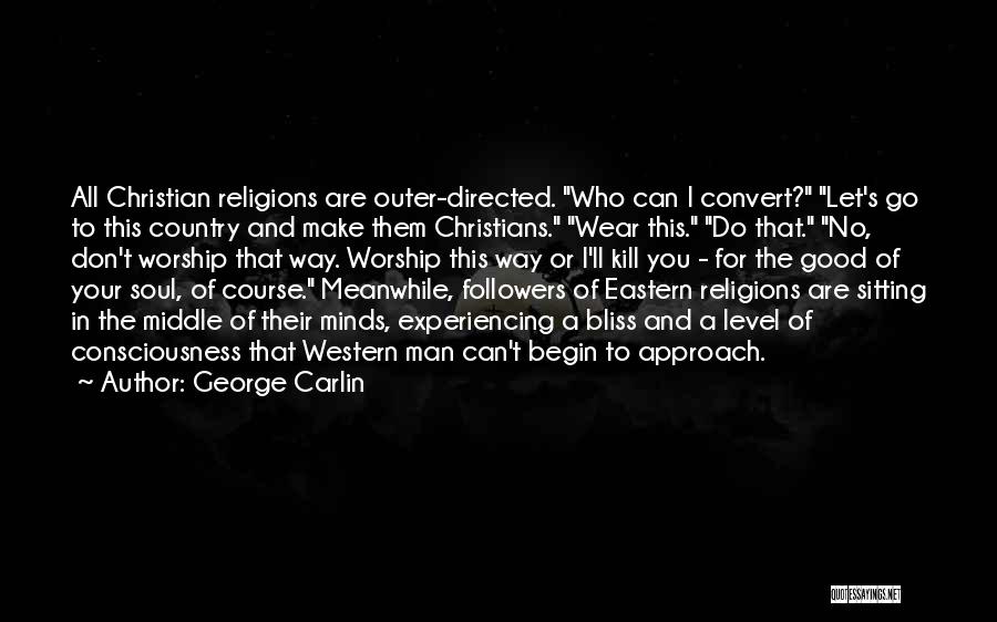 George Carlin Quotes: All Christian Religions Are Outer-directed. Who Can I Convert? Let's Go To This Country And Make Them Christians. Wear This.