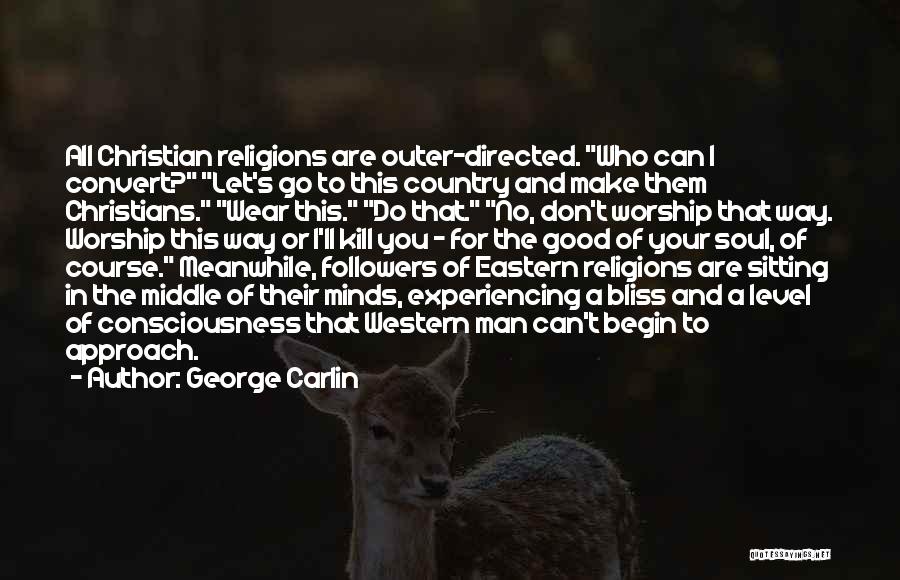 George Carlin Quotes: All Christian Religions Are Outer-directed. Who Can I Convert? Let's Go To This Country And Make Them Christians. Wear This.