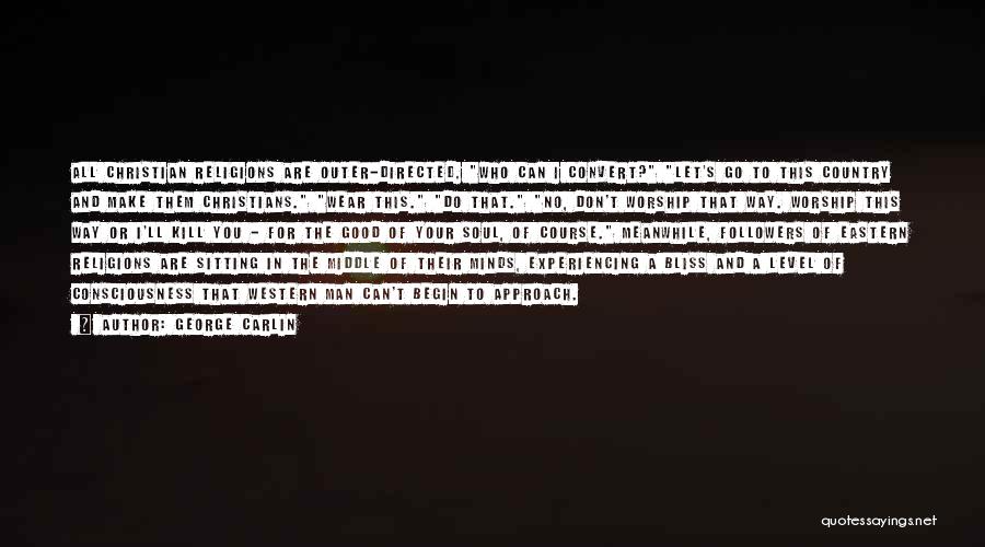 George Carlin Quotes: All Christian Religions Are Outer-directed. Who Can I Convert? Let's Go To This Country And Make Them Christians. Wear This.