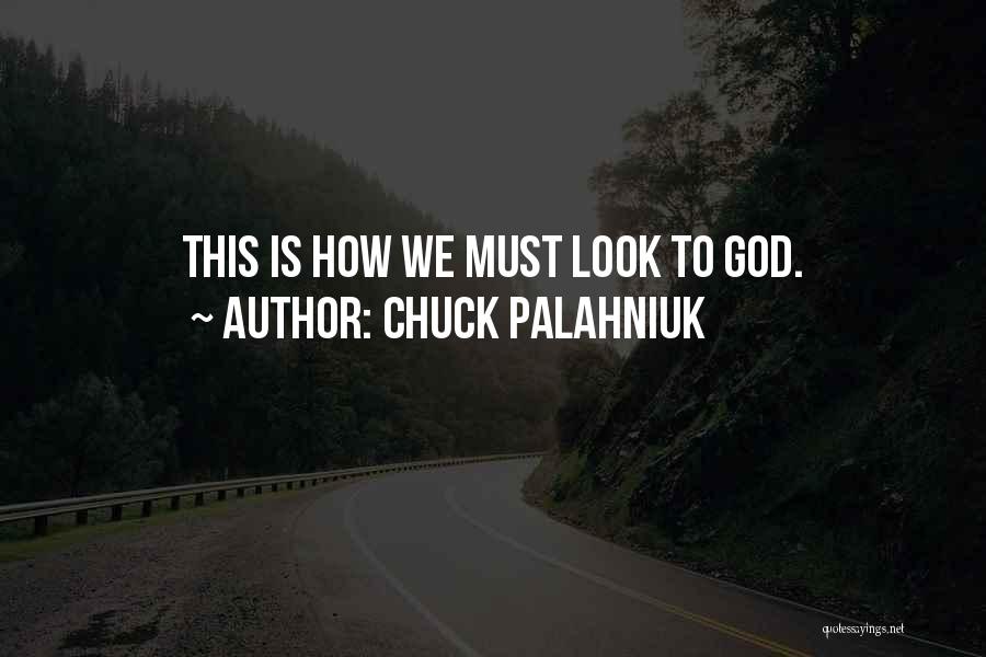 Chuck Palahniuk Quotes: This Is How We Must Look To God.