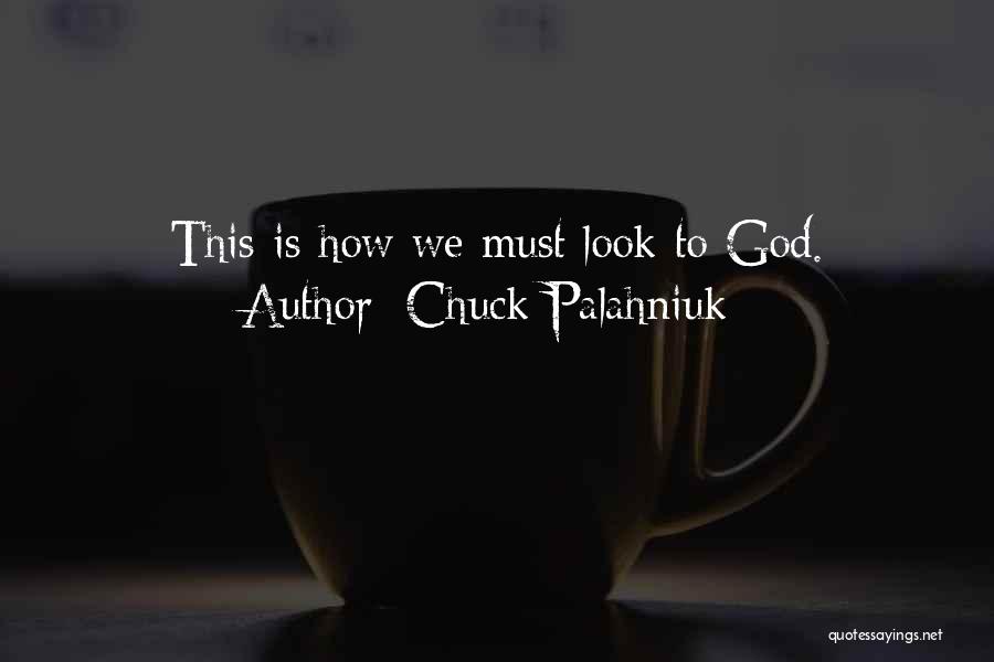 Chuck Palahniuk Quotes: This Is How We Must Look To God.