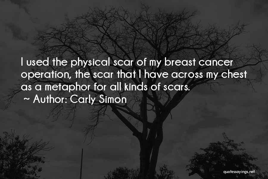 Carly Simon Quotes: I Used The Physical Scar Of My Breast Cancer Operation, The Scar That I Have Across My Chest As A