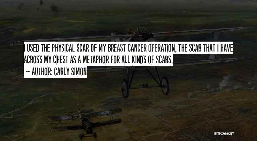 Carly Simon Quotes: I Used The Physical Scar Of My Breast Cancer Operation, The Scar That I Have Across My Chest As A