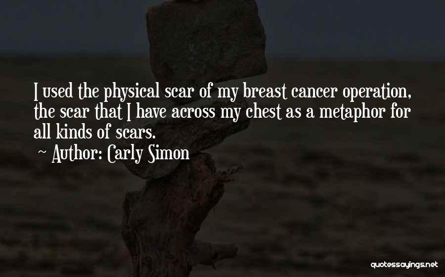 Carly Simon Quotes: I Used The Physical Scar Of My Breast Cancer Operation, The Scar That I Have Across My Chest As A