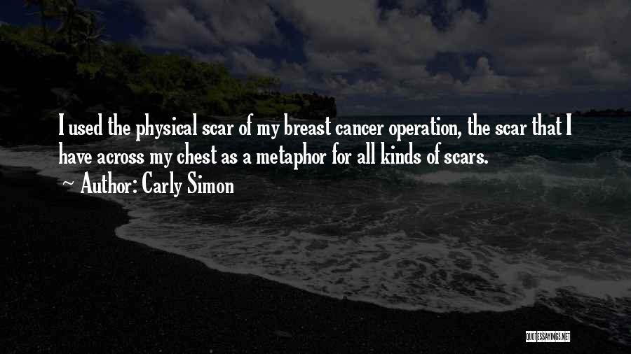 Carly Simon Quotes: I Used The Physical Scar Of My Breast Cancer Operation, The Scar That I Have Across My Chest As A