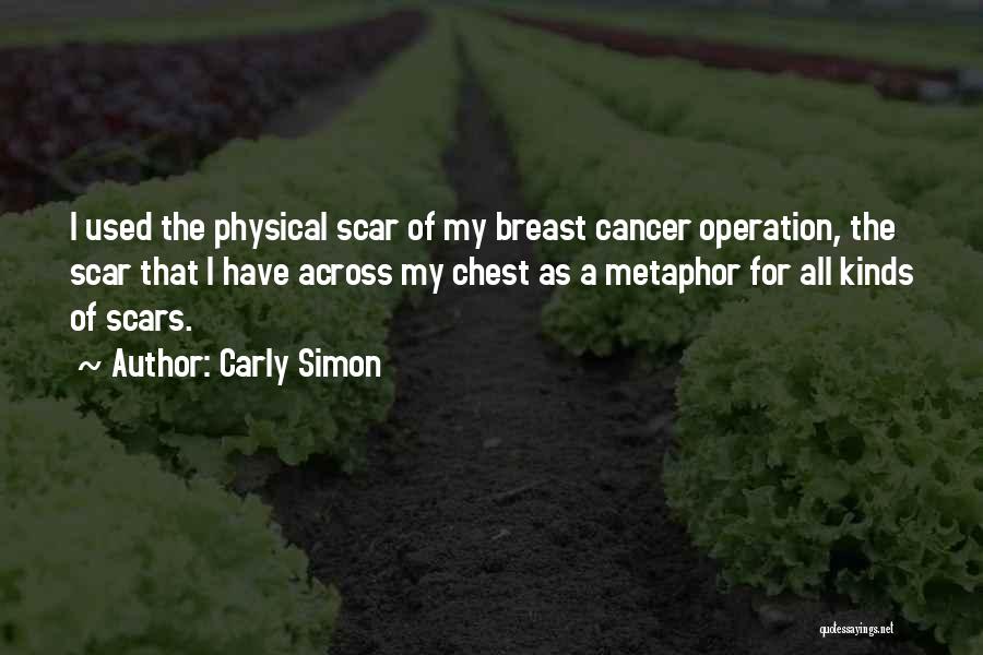 Carly Simon Quotes: I Used The Physical Scar Of My Breast Cancer Operation, The Scar That I Have Across My Chest As A