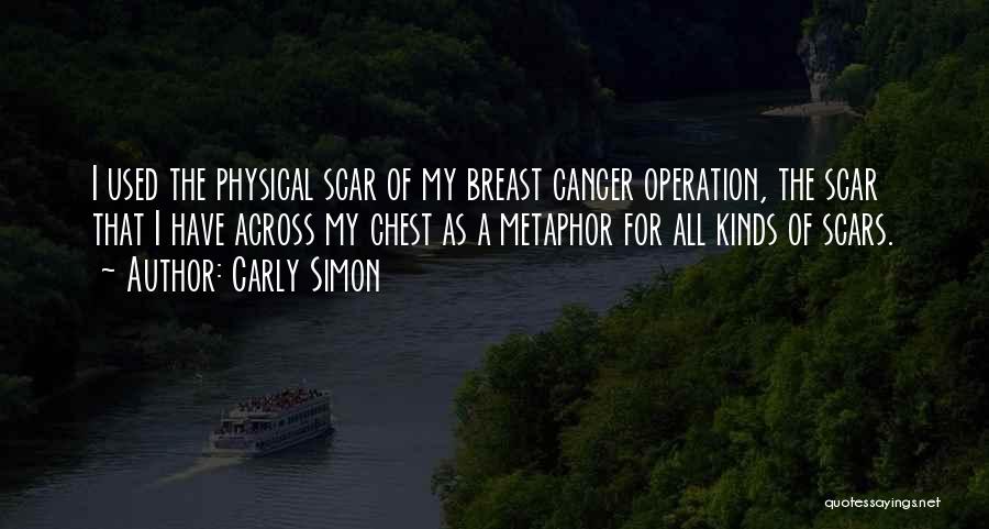 Carly Simon Quotes: I Used The Physical Scar Of My Breast Cancer Operation, The Scar That I Have Across My Chest As A