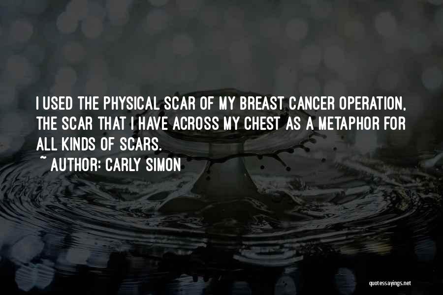 Carly Simon Quotes: I Used The Physical Scar Of My Breast Cancer Operation, The Scar That I Have Across My Chest As A