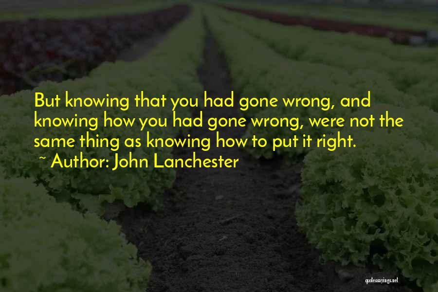 John Lanchester Quotes: But Knowing That You Had Gone Wrong, And Knowing How You Had Gone Wrong, Were Not The Same Thing As