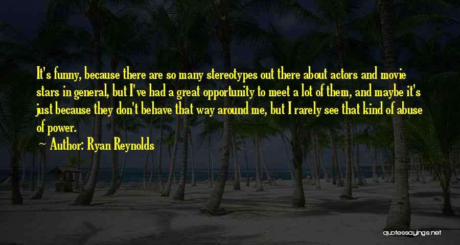 Ryan Reynolds Quotes: It's Funny, Because There Are So Many Stereotypes Out There About Actors And Movie Stars In General, But I've Had