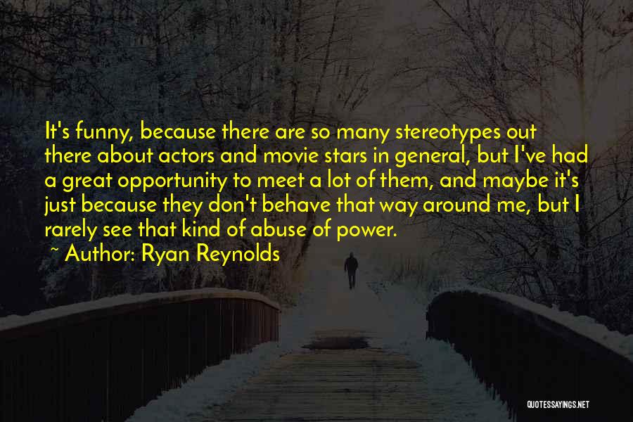 Ryan Reynolds Quotes: It's Funny, Because There Are So Many Stereotypes Out There About Actors And Movie Stars In General, But I've Had