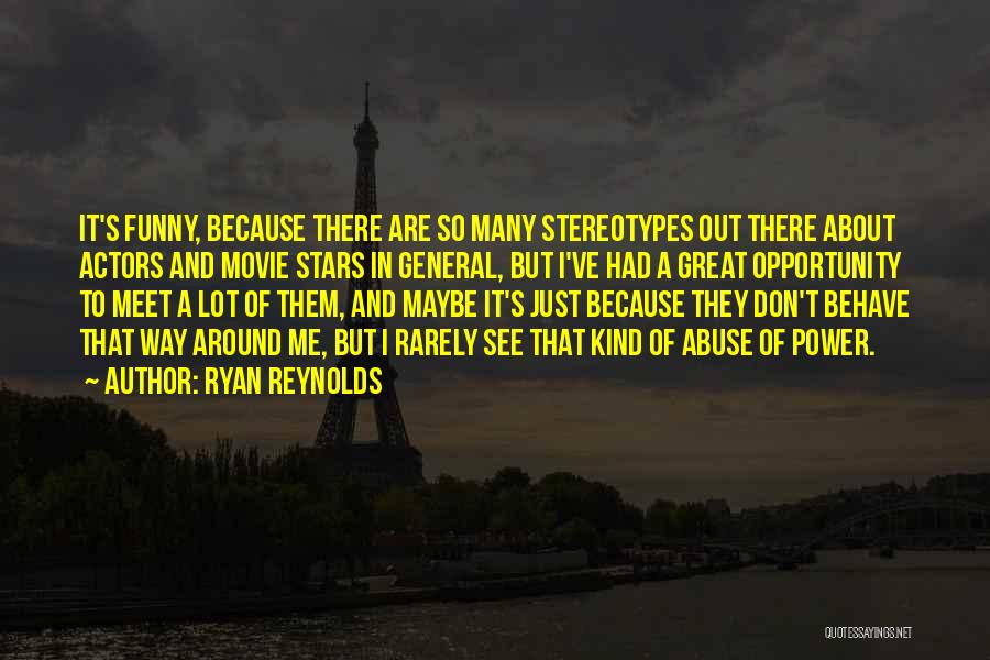 Ryan Reynolds Quotes: It's Funny, Because There Are So Many Stereotypes Out There About Actors And Movie Stars In General, But I've Had