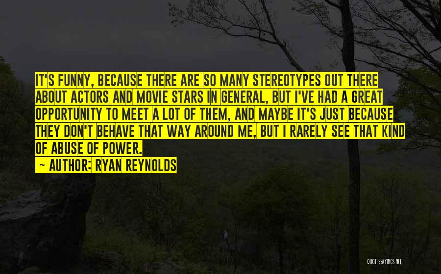 Ryan Reynolds Quotes: It's Funny, Because There Are So Many Stereotypes Out There About Actors And Movie Stars In General, But I've Had