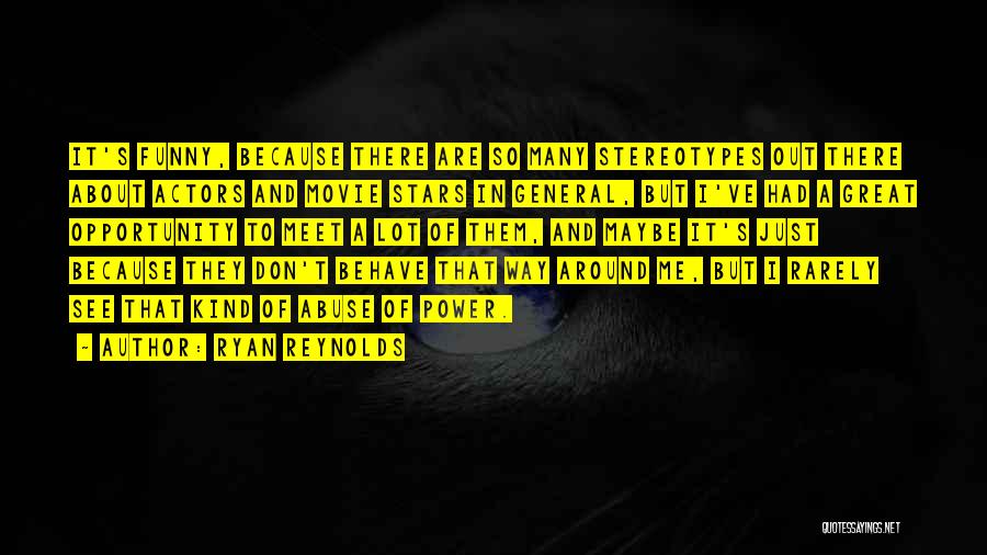 Ryan Reynolds Quotes: It's Funny, Because There Are So Many Stereotypes Out There About Actors And Movie Stars In General, But I've Had