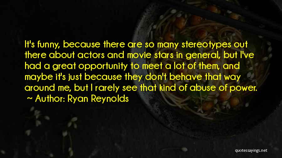 Ryan Reynolds Quotes: It's Funny, Because There Are So Many Stereotypes Out There About Actors And Movie Stars In General, But I've Had