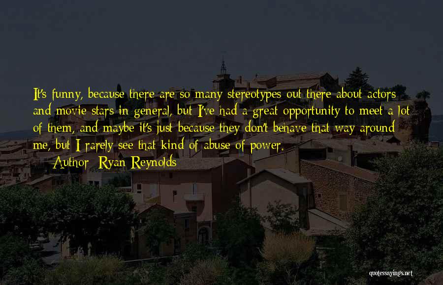 Ryan Reynolds Quotes: It's Funny, Because There Are So Many Stereotypes Out There About Actors And Movie Stars In General, But I've Had