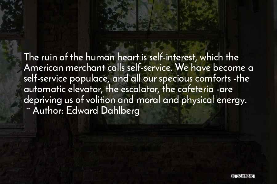 Edward Dahlberg Quotes: The Ruin Of The Human Heart Is Self-interest, Which The American Merchant Calls Self-service. We Have Become A Self-service Populace,