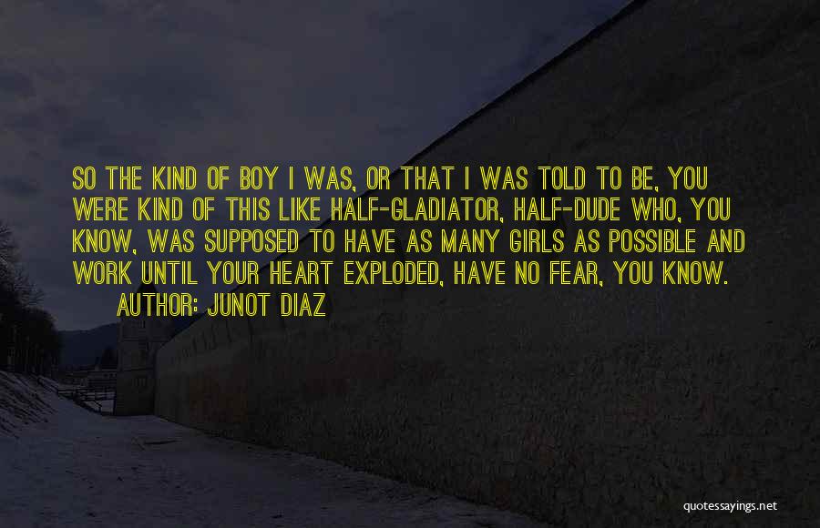 Junot Diaz Quotes: So The Kind Of Boy I Was, Or That I Was Told To Be, You Were Kind Of This Like