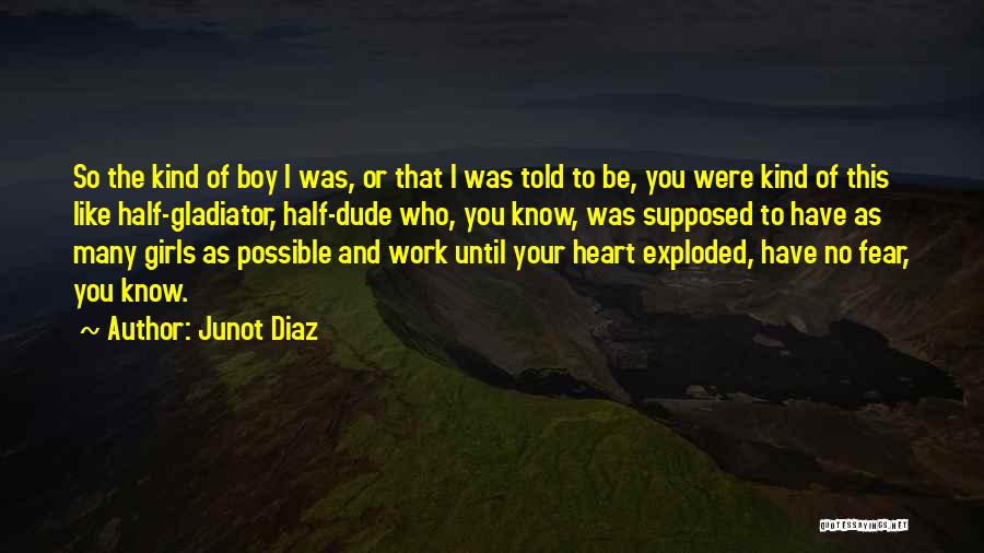 Junot Diaz Quotes: So The Kind Of Boy I Was, Or That I Was Told To Be, You Were Kind Of This Like