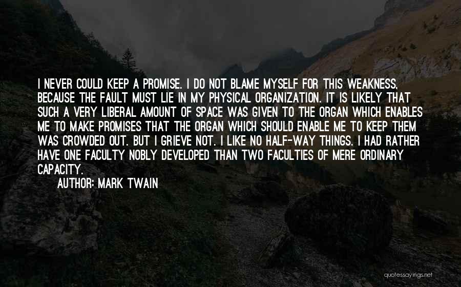 Mark Twain Quotes: I Never Could Keep A Promise. I Do Not Blame Myself For This Weakness, Because The Fault Must Lie In