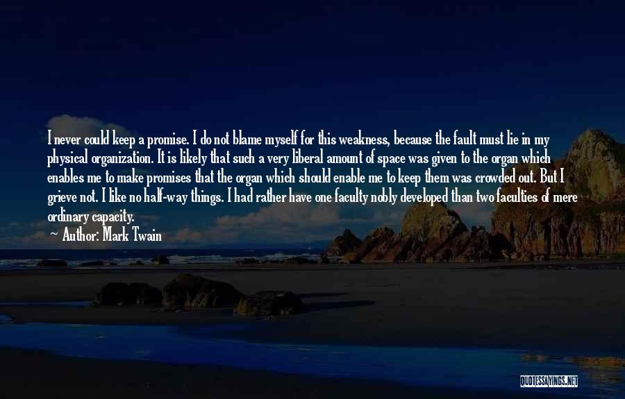 Mark Twain Quotes: I Never Could Keep A Promise. I Do Not Blame Myself For This Weakness, Because The Fault Must Lie In