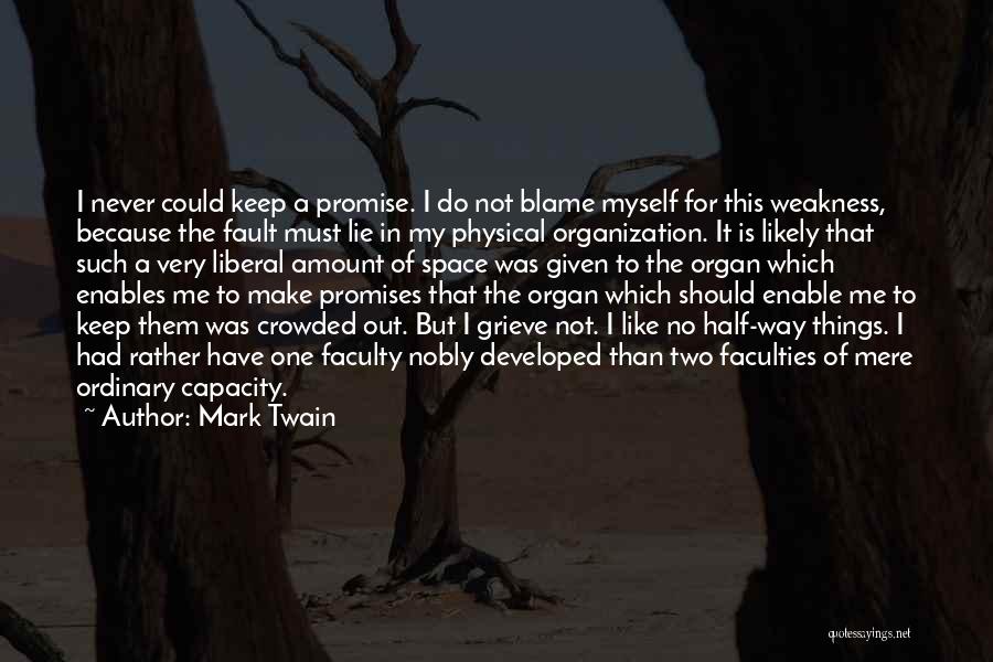 Mark Twain Quotes: I Never Could Keep A Promise. I Do Not Blame Myself For This Weakness, Because The Fault Must Lie In