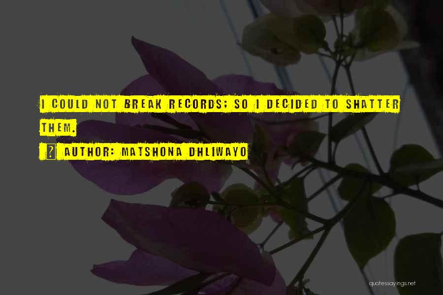 Matshona Dhliwayo Quotes: I Could Not Break Records; So I Decided To Shatter Them.